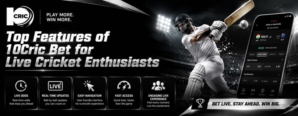 Top Features of 10Cric Bet for Live Cricket Enthusiasts