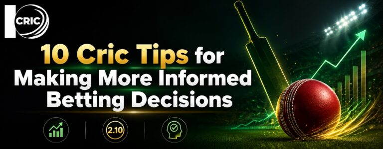 10 Cric Tips for Making More Informed Betting Decisions